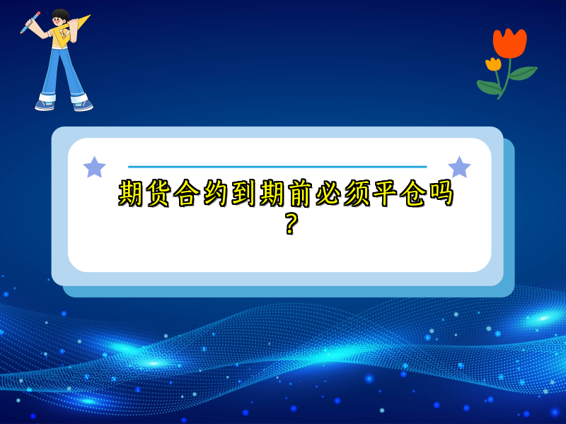 期货合约到期前必须平仓吗？