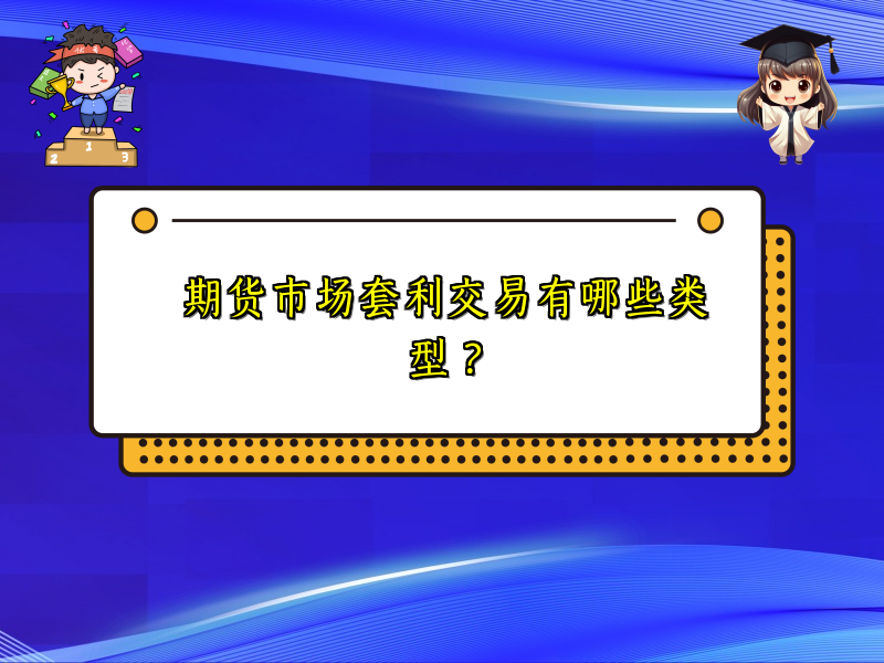 期货市场套利交易有哪些类型？